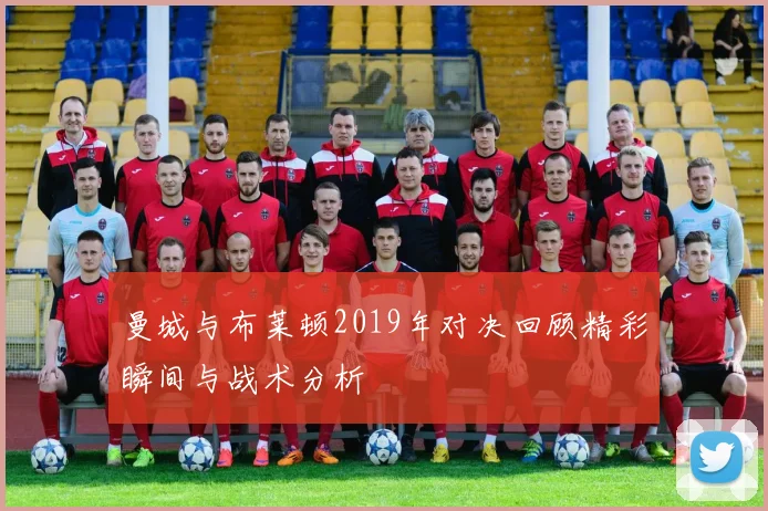 曼城与布莱顿2019年对决回顾精彩瞬间与战术分析