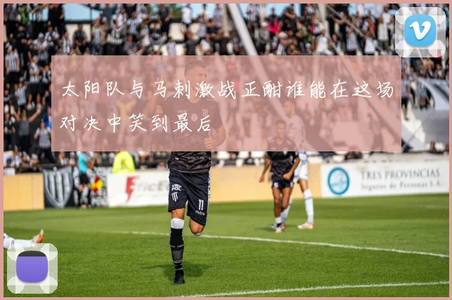 太阳队与马刺激战正酣谁能在这场对决中笑到最后