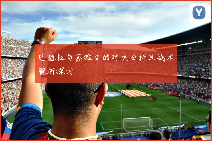 巴赫拉与苏维克的对决分析及战术解析探讨